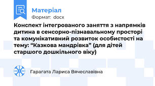 Конспект інтегрованого заняття з напрямків дитина в сенсорно-пізнавальному просторі та комунікативний розвиток особистості на тему: “Казкова мандрівка” (для дітей старшого дошкільного віку)