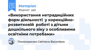 «Використання нетрадиційних форм діяльності  у корекційно- розвитковій  роботі з дітьми дошкільного віку з особливими освітніми потребами»