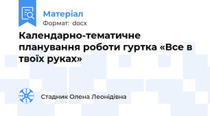 Календарно-тематичне планування роботи гуртка «Все в твоїх руках»