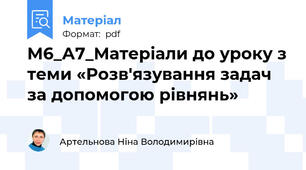 М6_А7_Матеріали до уроку з теми «Розв'язування задач за допомогою рівнянь»