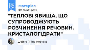 "ТЕПЛОВІ ЯВИЩА, ЩО СУПРОВОДЖУЮТЬ РОЗЧИНЕННЯ РЕЧОВИН. КРИСТАЛОГІДРАТИ"