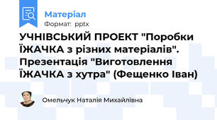 УЧНІВСЬКИЙ ПРОЕКТ "Поробки ЇЖАЧКА з різних матеріалів". Презентація "Виготовлення ЇЖАЧКА з хутра" (Фещенко Іван)