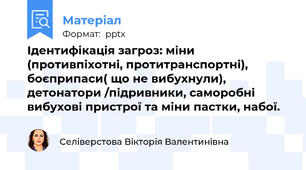 Ідентифікація загроз: міни (противпіхотні, протитранспортні), боєприпаси( що не вибухнули), детонатори /підривники, саморобні вибухові пристрої та міни пастки, набої.