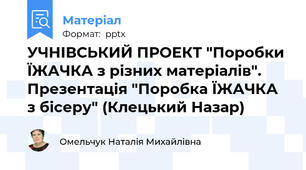 УЧНІВСЬКИЙ ПРОЕКТ "Поробки ЇЖАЧКА з різних матеріалів". Презентація "Поробка ЇЖАЧКА з бісеру" (Клецький Назар)