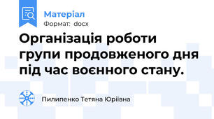 Організація роботи групи продовженого дня під час воєнного стану.