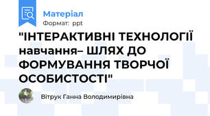 "ІНТЕРАКТИВНІ ТЕХНОЛОГІЇ  навчання– ШЛЯХ ДО ФОРМУВАННЯ ТВОРЧОЇ ОСОБИСТОСТІ"