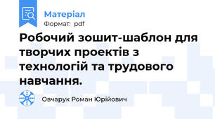 Робочий зошит-шаблон для творчих проектів з технологій та трудового навчання.