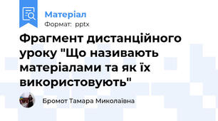 Фрагмент дистанційного уроку "Що називають матеріалами та як їх використовують"
