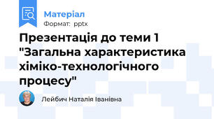 Презентація до теми 1 "Загальна характеристика хіміко-технологічного процесу"