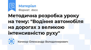 Методична розробка уроку на тему: "Водіння автомобіля на дорогах з великою інтенсивністю руху"