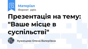 Презентація на тему: "Ваше місце в суспільстві"