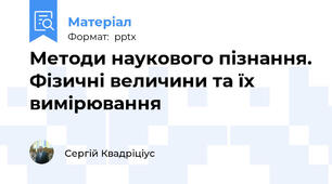 Методи наукового пізнання. Фізичні величини та їх вимірювання