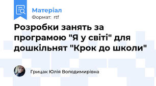 Розробки занять за програмою "Я у світі" для дошкільнят "Крок до школи"