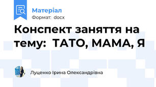 Конспект заняття на тему:  ТАТО, МАМА, Я