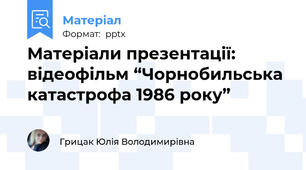 Матеріали презентації: відеофільм “Чорнобильська катастрофа 1986 року”