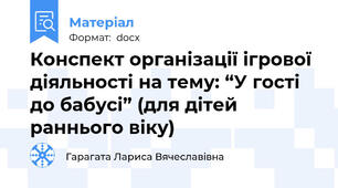 Конспект організації ігрової діяльності на тему: “У гості до бабусі” (для дітей раннього віку)