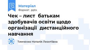Чек – лист  батькам здобувачів освіти щодо організації  дистанційного навчання