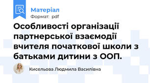 Особливості організації партнерської взаємодії вчителя початкової школи з батьками дитини з ООП.