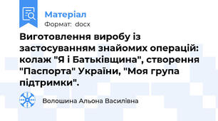 Виготовлення виробу із застосуванням знайомих операцій: колаж "Я і Батьківщина", створення "Паспорта" України, "Моя група підтримки".