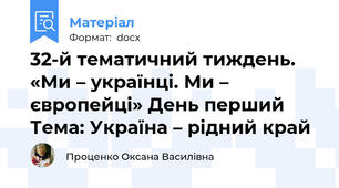 32-й тематичний тиждень. «Ми – українці. Ми – європейці» День перший Тема: Україна – рідний край