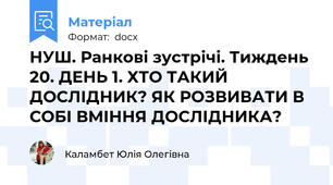 НУШ. Ранкові зустрічі. Тиждень 20. ДЕНЬ 1. ХТО ТАКИЙ ДОСЛІДНИК? ЯК РОЗВИВАТИ В СОБІ ВМІННЯ ДОСЛІДНИКА?
