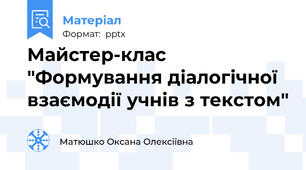 Майстер-клас "Формування діалогічної взаємодії учнів з текстом"