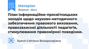 План інформаційно-просвітницьких заходів щодо науково-методичного забезпечення правового виховання, правозахисної діяльності педагогів,  стимулювання правомірної поведінки.