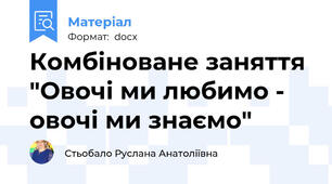 Комбіноване заняття "Овочі ми любимо - овочі ми знаємо"