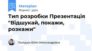 Тип розробки Презентація "Відшукай, покажи, розкажи"
