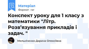 Конспект уроку для 1 класу з математики "Літр. Розв’язування прикладів і задач. "