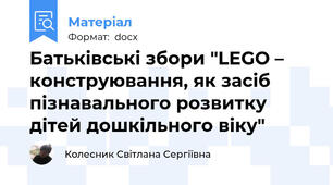Батьківські збори "LEGO – конструювання, як засіб пізнавального розвитку дітей дошкільного віку"