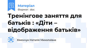 Тренінгове заняття для батьків : «Діти – відображення батьків»