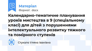 Календарно-тематичне планування уроків мистецтва в 9 (спеціальному класі) для дітей з порушеннями інтелектуального розвитку тяжкого та помірного ступенів