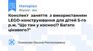 Конспект  заняття  з використанням LEGO-конструювання для дітей 5-го р.ж. "Що там у космосі? Багато цікавого?"