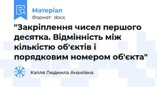 "Закріплення чисел першого десятка. Відмінність між кількістю об'єктів і порядковим номером об'єкта"