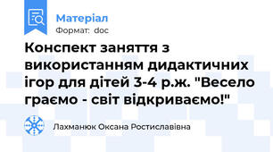 Конспект заняття з використанням дидактичних ігор для дітей 3-4 р.ж. "Весело граємо - світ відкриваємо!"