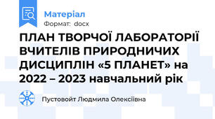 ПЛАН ТВОРЧОЇ ЛАБОРАТОРІЇ ВЧИТЕЛІВ ПРИРОДНИЧИХ ДИСЦИПЛІН «5 ПЛАНЕТ» на  2022 – 2023 навчальний рік