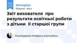 Звіт вихователя  про результати освітньої роботи з дітьми  II старшої групи