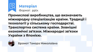 Промислові виробництва, що визначають міжнародну спеціалізацію країни. Традиції і технології у сільському господарстві. Транспортна система країни. Зовнішні економічні зв’язки. Міжнародні зв’язки України з Японією.