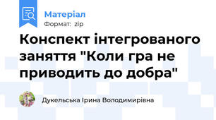 Конспект інтегрованого заняття "Коли гра не приводить до добра"
