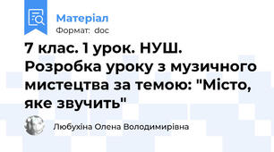 7 клас. 1 урок. НУШ. Розробка уроку з музичного мистецтва за темою: "Місто, яке звучить"