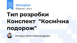 Тип розробки Конспект  "Космічна подорож"