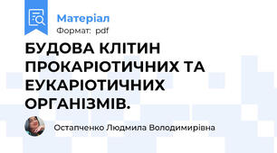 БУДОВА КЛІТИН ПРОКАРІОТИЧНИХ ТА ЕУКАРІОТИЧНИХ ОРГАНІЗМІВ.
