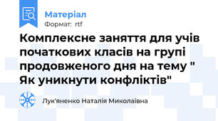 Комплексне заняття для учів початкових класів на групі продовженого дня на тему " Як уникнути конфліктів"