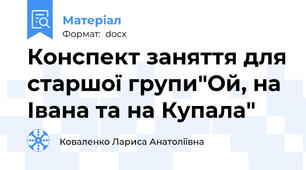 Конспект заняття для старшої групи"Ой, на Івана та на Купала"