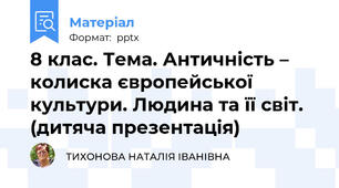 8 клас. Тема. Античність – колиска європейської культури. Людина та її світ. (дитяча презентація)