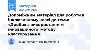 Допоміжний  матеріал для роботи в інклюзивному класі до теми: «Дроби» з використанням інноваційного  методу кластерування.