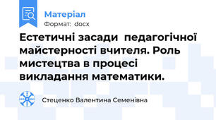 Естетичні засади  педагогічної майстерності вчителя. Роль мистецтва в процесі викладання математики.