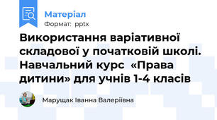 Використання варіативної складової у початковій школі.  Навчальний курс  «Права дитини» для учнів 1-4 класів