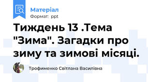 Тиждень 13 .Тема "Зима". Загадки про зиму та зимові місяці.